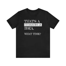 Load image into Gallery viewer, "Horrible Idea" Short Sleeve Tee