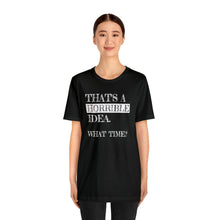 Load image into Gallery viewer, "Horrible Idea" Short Sleeve Tee